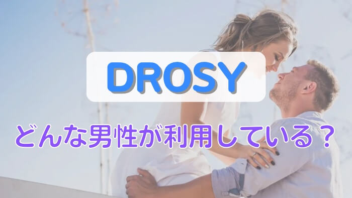 DROSY（ドロシー）を利用してパパ活する男性の特徴