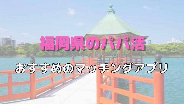 【女性向け】福岡（博多、天神）のパパ活でおすすめのマッチングアプリ