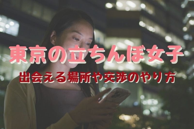 【東京の立ちんぼ女子の相場】出会える場所や交渉のやり方、おすすめのマッチングアプリ紹介